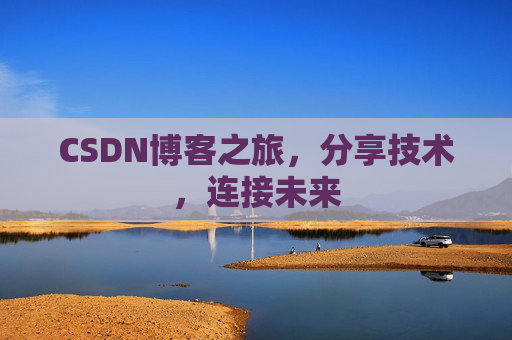 CSDN博客之旅，分享技术，连接未来